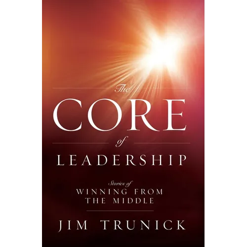 The Core of Leadership: Stories of Winning from the Middle - Paperback