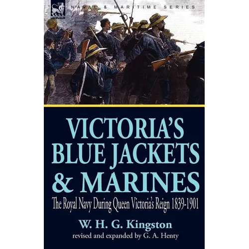 Victoria's Blue Jackets & Marines: The Royal Navy During Queen Victoria's Reign 1839-1901
