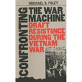 Confronting the War Machine: Draft Resistance During the Vietnam War