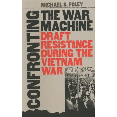 Confronting the War Machine: Draft Resistance During the Vietnam War