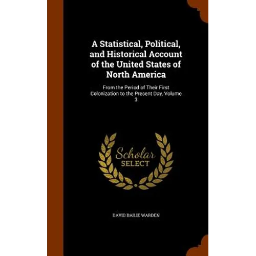 A Statistical, Political, and Historical Account of the United States of North America: From the Period of Their First Colonization to the Present Day
