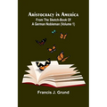 Aristocracy In America. From The Sketch-Book Of A German Nobleman (Volume 1)
