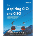 The Aspiring CIO and CISO: A career guide to developing leadership skills, knowledge, experience, and behavior - Paperback