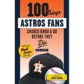 100 Things Astros Fans Should Know & Do Before They Die (World Series Edition) - Paperback