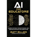 AI for Educators: Learning Strategies, Teacher Efficiencies, and a Vision for an Artificial Intelligence Future - Hardcover
