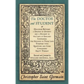 The Doctor and Student. or Dialogues Between a Doctor of Divinity and a Student in the Laws of England Containing the Grounds of Those Laws Together W