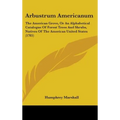 Arbustrum Americanum: The American Grove, Or An Alphabetical Catalogue Of Forest Trees And Shrubs, Natives Of The American United States (1785)