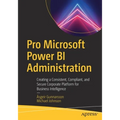 Pro Microsoft Power Bi Administration: Creating a Consistent, Compliant, and Secure Corporate Platform for Business Intelligence - Paperback