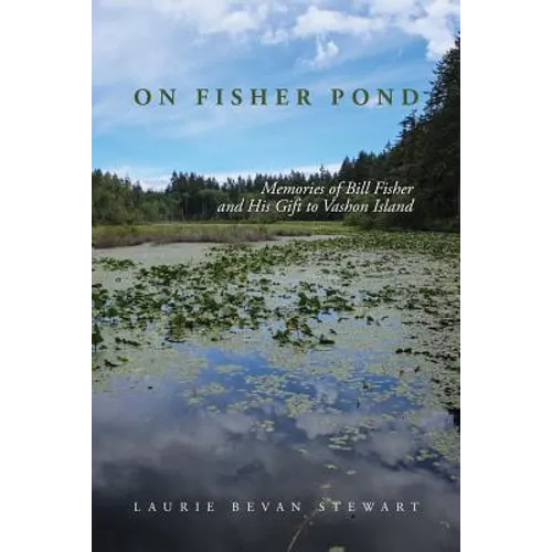 On Fishers Pond: Memories of Bill Fisher and His Gift to Vashon Island