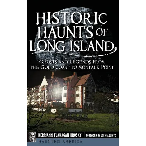Historic Haunts of Long Island: Ghosts and Legends from the Gold Coast to Montauk Point