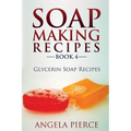 Soap Making Recipes Book 4: Glycerin Soap Recipes - Paperback