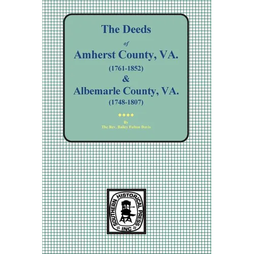 Amherst County, Virginia, 1761-1807, and Albemarle County, Virginia, 1748-1763, the Deeds Of.