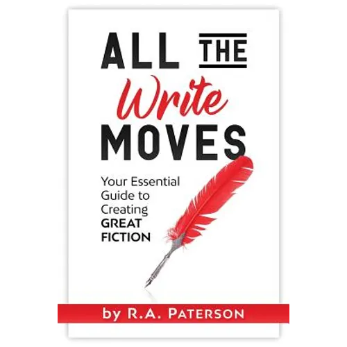 All the Write Moves: Your Essential Guide to Creating Great Fiction - Paperback