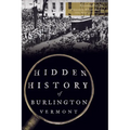 Hidden History of Burlington, Vermont - Paperback
