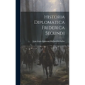 Historia Diplomatica Friderica Secundi - Hardcover