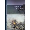 Lycoming County: Its Organization and Condensed History for one Hundred Years