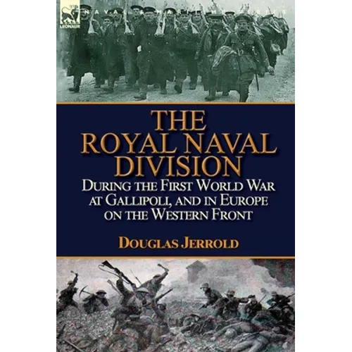 The Royal Naval Division During the First World War at Gallipoli, and in Europe on the Western Front