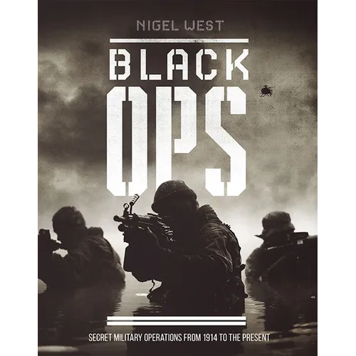 Black Ops: Secret Military Operations from 1914 to the Present