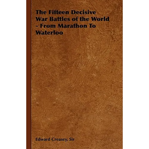 The Fifteen Decisive War Battles of the World - From Marathon to Waterloo