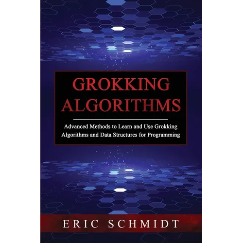 Grokking Algorithms: Advanced Methods to Learn and Use Grokking Algorithms and Data Structures for Programming - Paperback