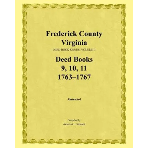 Frederick County, Virginia Deed Book Series, Volume 3, Deed Books 9, 10, 11: 1763-1767