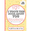 I Wrote This Book About You Grandma: A Child's Fill in The Blank Gift Book For Their Special Grandma Perfect for Kid's 7 x 10 inch - Paperback