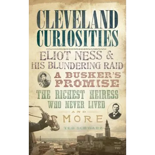 Cleveland Curiosities: Eliot Ness & His Blundering Raid, a Busker's Promise, the Richest Heiress Who Never Lived and More