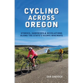 Cycling Across Oregon: Stories, Surprises & Revelations Along the State's Scenic Bikeways