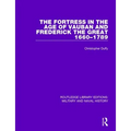 The Fortress in the Age of Vauban and Frederick the Great 1660-1789