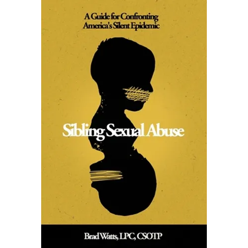 Sibling Sexual Abuse: A Guide for Confronting America's Silent Epidemic - Paperback