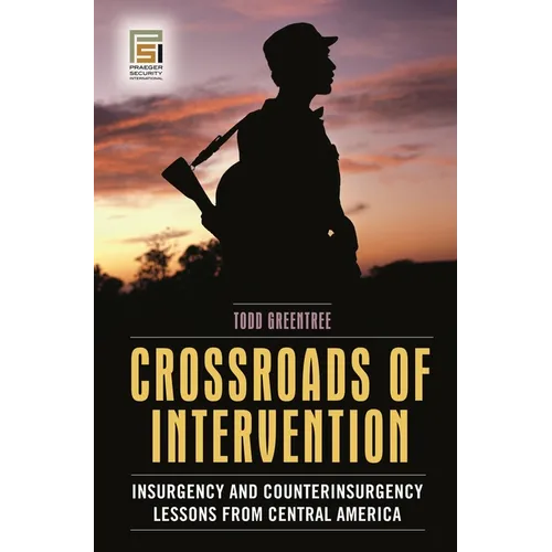 Crossroads of Intervention: Insurgency and Counterinsurgency Lessons from Central America