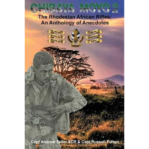 Chibaya Moyo 2: The Rhodesian African Rifles: An Anthology of Anecdotes