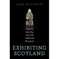Exhibiting Scotland: Objects, Identity, and the National Museum - Paperback