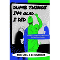 Dumb Things I'm Glad I Did - Paperback