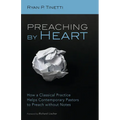 Preaching by Heart: How a Classical Practice Helps Contemporary Pastors to Preach Without Notes - Hardcover