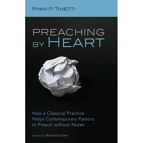 Preaching by Heart: How a Classical Practice Helps Contemporary Pastors to Preach Without Notes - Hardcover