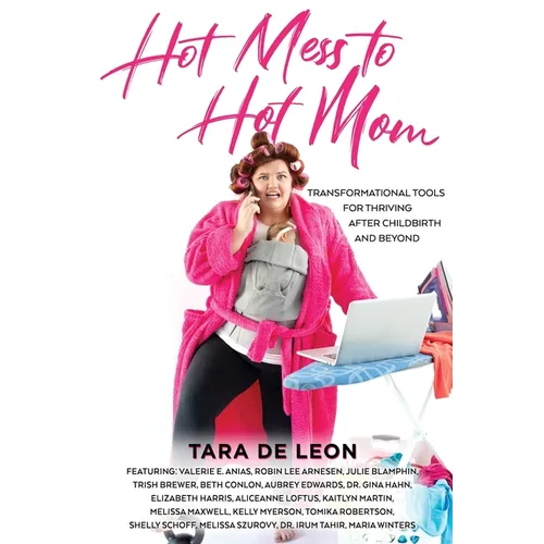 Hot Mess to Hot Mom: Transformational Tools for Thriving after Childbirth and Beyond - Paperback