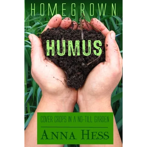 Homegrown Humus: Cover Crops in a No-Till Garden - Paperback
