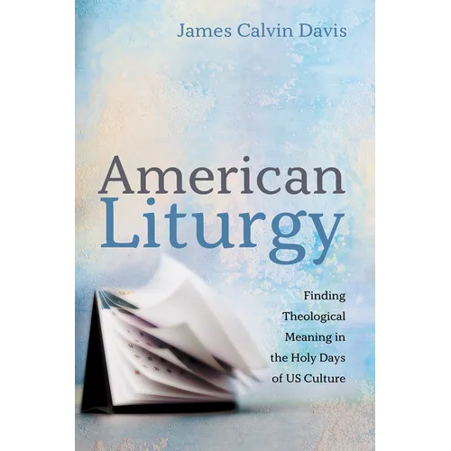 American Liturgy: Finding Theological Meaning in the Holy Days of Us Culture - Hardcover