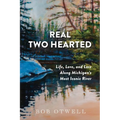 The Real Two Hearted: Life, Love, and Lore Along Michigan's Most Iconic River - Paperback