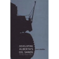 Developing Alberta's Oil Sands: From Karl Clark to Kyoto - Hardcover