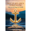 Not in My Own Strength: With God All Things Are Possible - Paperback