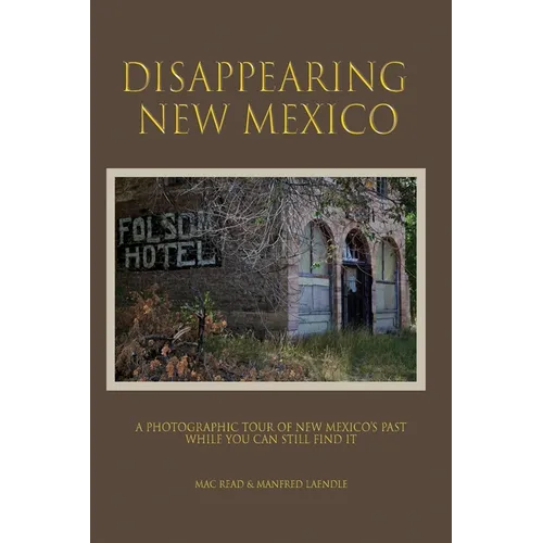 Disappearng New Mexico: A Photographic Tour of New Mexico's Past