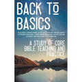 Back to Basics: A Study of Core Bible Teaching and Practice - Paperback