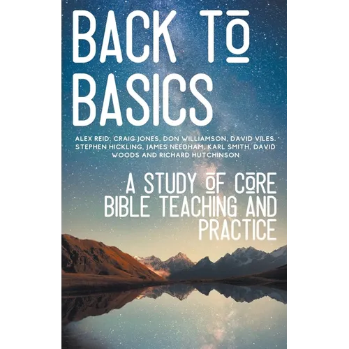 Back to Basics: A Study of Core Bible Teaching and Practice - Paperback