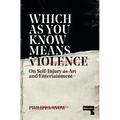Which as You Know Means Violence: On Self-Injury as Art and Entertainment - Paperback