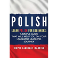 Polish: Learn Polish for Beginners: A Simple Guide that Will Help You on Your Language Learning Journey - Paperback