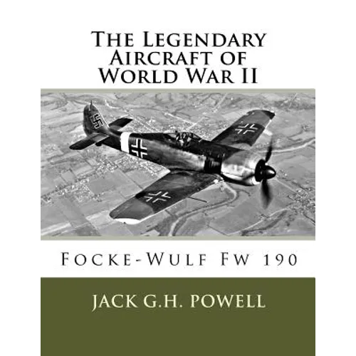 The Legendary Aircraft of World War II: Focke-Wulf Fw 190