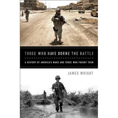 Those Who Have Borne the Battle: A History of America's Wars and Those Who Fought Them