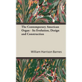 The Contemporary American Organ - Its Evolution, Design and Construction - Hardcover